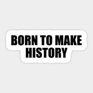 Born to make history - Motivational quote Sticker